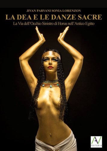 La dea e le danze sacre. La via dell'occhio sinistro di Horus nell'antico Egitto
