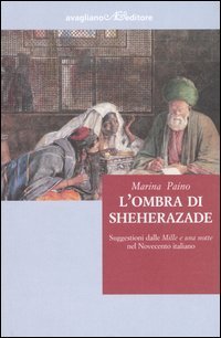 L'ombra di Sheherazade. Suggestioni dalle &laquo;Mille e una notte&raquo; nel Novecento