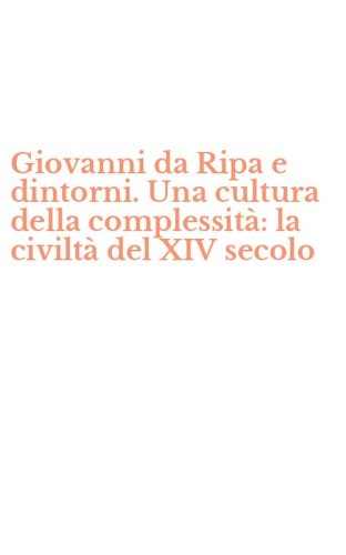 Giovanni da Ripa e dintorni. Una cultura della complessit&agrave;: la civilt&agrave; del XIV secolo