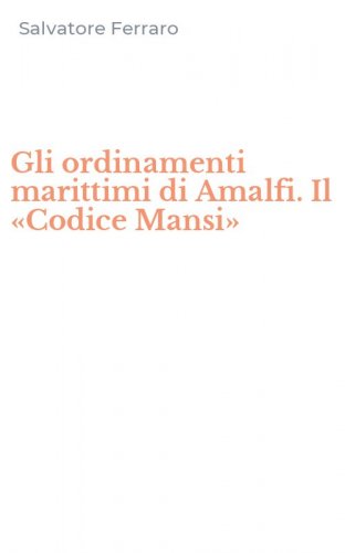 Gli ordinamenti marittimi di Amalfi. Il &laquo;Codice Mansi&raquo;