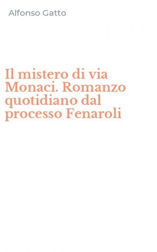 Il mistero di via Monaci. Romanzo quotidiano dal processo Fenaroli