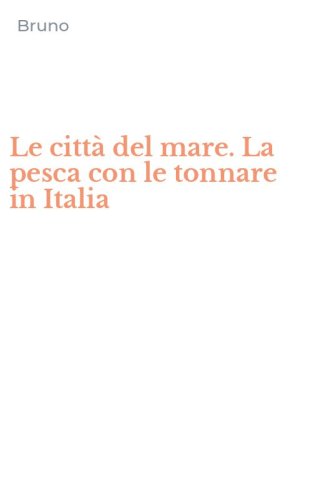 Le citt&agrave; del mare. La pesca con le tonnare in Italia