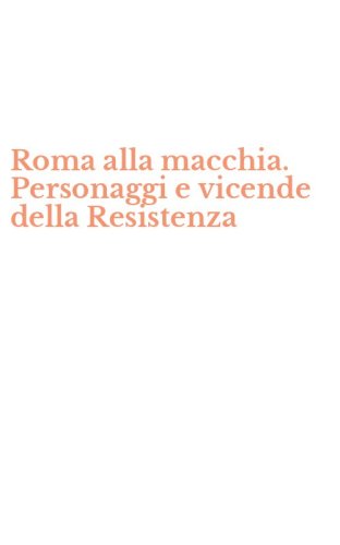 Roma alla macchia. Personaggi e vicende della Resistenza