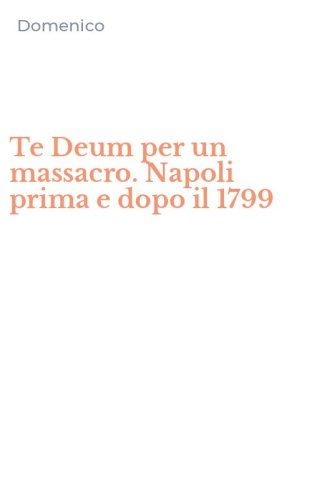 Te Deum per un massacro. Napoli prima e dopo il 1799