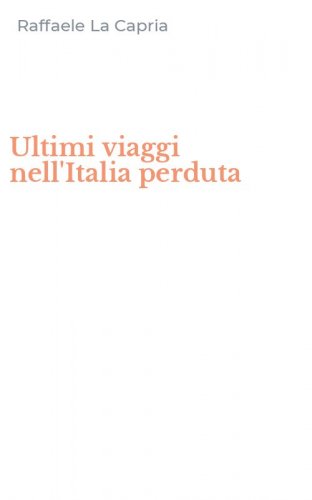Ultimi viaggi nell'Italia perduta