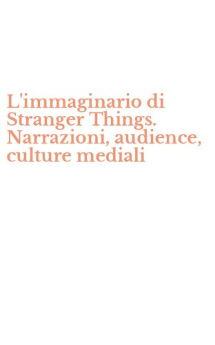 L'immaginario di Stranger Things. Narrazioni, audience, culture mediali