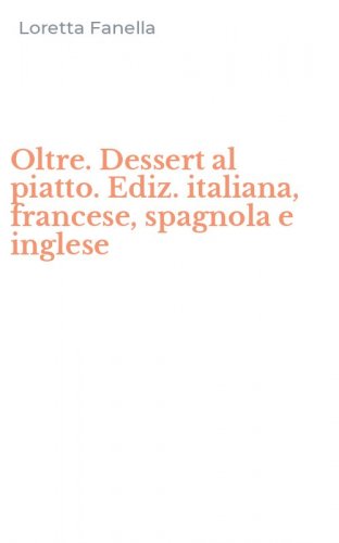 Oltre. Dessert al piatto. Ediz. italiana, francese, spagnola e inglese
