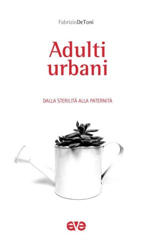 Adulti urbani. Dalla sterilit&agrave; alla paternit&agrave;