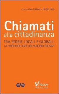 Chiamati alla cittadinanza. Tre storie locali e globali. La &laquo;metodologia del viaggio Focsiv&raquo;