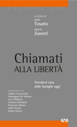 Chiamati alla libert&agrave;. Prendersi cura delle famiglie oggi
