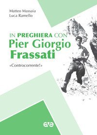 In preghiera con Piergiorgio Frassati. &laquo;Controcorrente!&raquo;