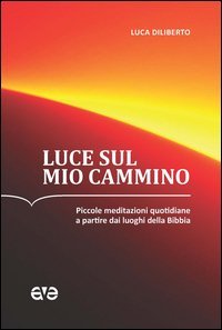 Luce sul mio cammino. Piccole meditazioni quotidiane a partire dai luoghi della Bibbia - BIBBIA