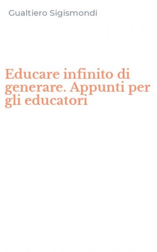 Educare infinito di generare. Appunti per gli educatori