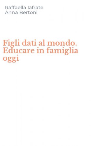 Figli dati al mondo. Educare in famiglia oggi