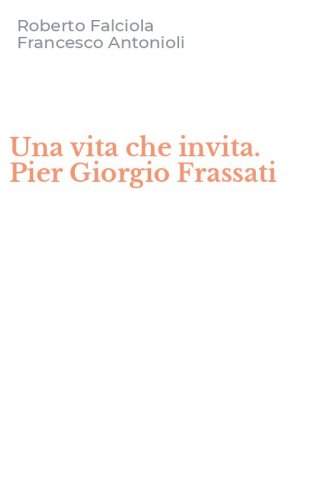 Una vita che invita. Pier Giorgio Frassati