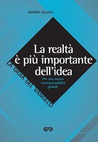 La realt&agrave; &egrave; pi&ugrave; importante dell'idea. Per una nuova corresponsabilit&agrave; globale - PER UNA NUOVA CORRESPONSABILITA' GLOBALE