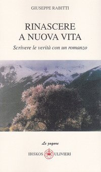 Rinascere a nuova vita. Scrivere le verit&agrave; con un romanzo