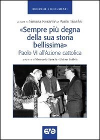 &laquo;Sempre pi&ugrave; degna della sua storia bellissima&raquo;. Paolo VI all'Azione cattolica - PAOLO VI ALL'AZIONE CATTOLICA
