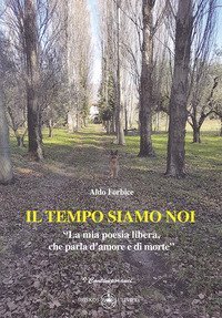 Il tempo siamo noi. &laquo;La mia poesia libera, che parla d'amore e di morte&raquo;