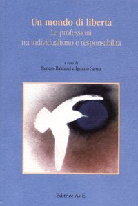 Un mondo di libert&agrave;. Le professioni tra individualismo e responsabilit&agrave;
