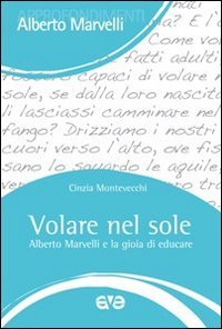 Volare nel sole. Alberto Marvelli e la gioia di educare - ALBERTO MARVELLI E LA GIOIA DI EDUCARE