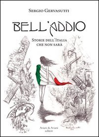Bell'addio. Storie dell'Italia che non sar&agrave;