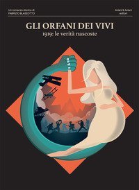 Gli orfani dei vivi. 1919: le verit&agrave; nascoste
