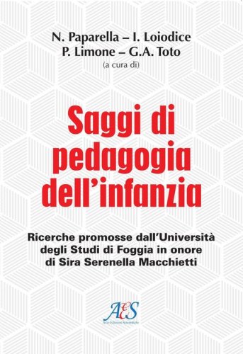 Saggi di pedagogia dell'infanzia. Ricerche promosse dall'Universit&agrave; degli Studi di Foggia in onore di Sira Serenella Macchietti
