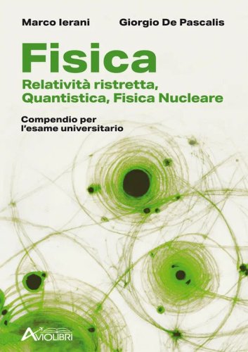 Fisica. Relativit&agrave; ristretta, quantistica, fisica nucleare. Compendio per l'esame universitario. Per le Scuole superiori