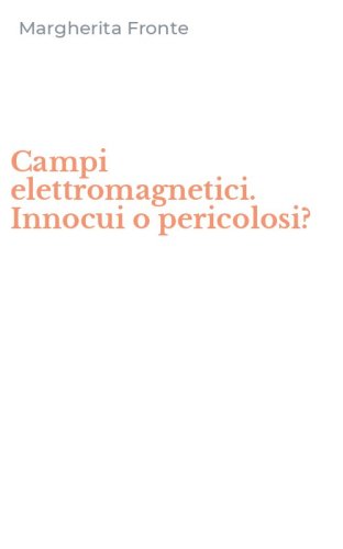 Campi elettromagnetici. Innocui o pericolosi?