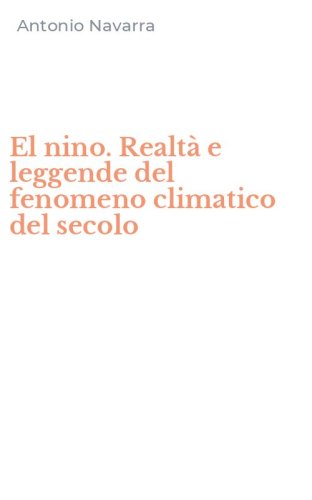 El nino. Realt&agrave; e leggende del fenomeno climatico del secolo