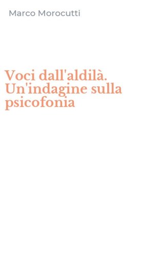 Voci dall'aldil&agrave;. Un'indagine sulla psicofonia