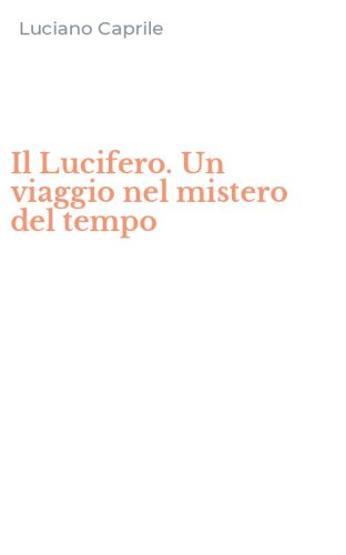Il Lucifero. Un viaggio nel mistero del tempo