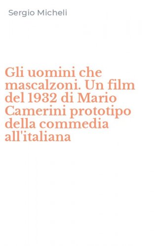 Gli uomini che mascalzoni. Un film del 1932 di Mario Camerini prototipo della commedia all'italiana