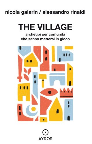 The village. Archetipi per comunit&agrave; che sanno mettersi in gioco