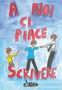 A noi ci piace scrivere. Racconti dei ragazzi finalisti 24&deg; concorso letterario scuola Lanfranco Modena