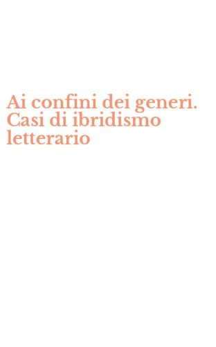 Ai confini dei generi. Casi di ibridismo letterario