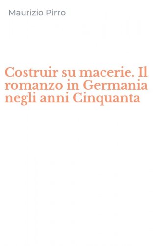 Costruir su macerie. Il romanzo in Germania negli anni Cinquanta