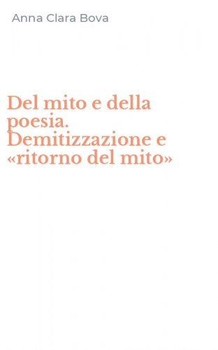 Del mito e della poesia. Demitizzazione e &laquo;ritorno del mito&raquo;