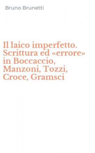 Il laico imperfetto. Scrittura ed &laquo;errore&raquo; in Boccaccio, Manzoni, Tozzi, Croce, Gramsci