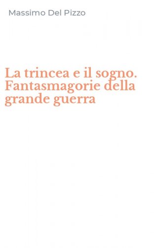La trincea e il sogno. Fantasmagorie della grande guerra