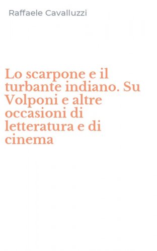 Lo scarpone e il turbante indiano. Su Volponi e altre occasioni di letteratura e di cinema
