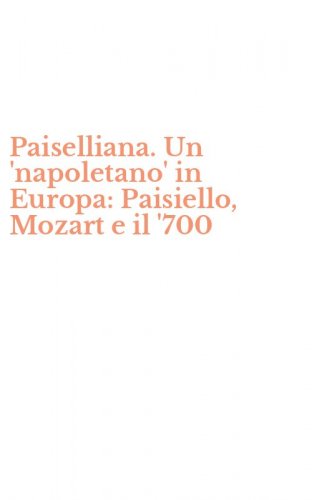 Paiselliana. Un 'napoletano' in Europa: Paisiello, Mozart e il '700