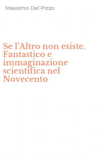 Se l'Altro non esiste. Fantastico e immaginazione scientifica nel Novecento