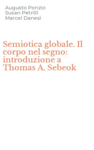 Semiotica globale. Il corpo nel segno: introduzione a Thomas A. Sebeok