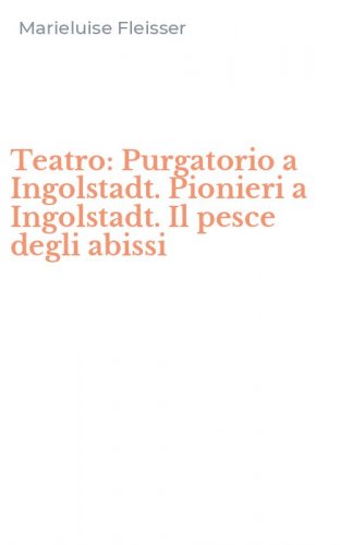 Teatro: Purgatorio a Ingolstadt. Pionieri a Ingolstadt. Il pesce degli abissi