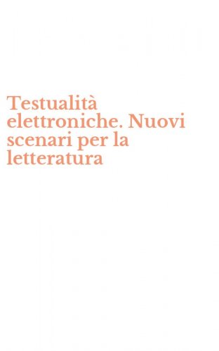 Testualit&agrave; elettroniche. Nuovi scenari per la letteratura