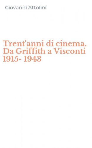 Trent'anni di cinema. Da Griffith a Visconti 1915-1943