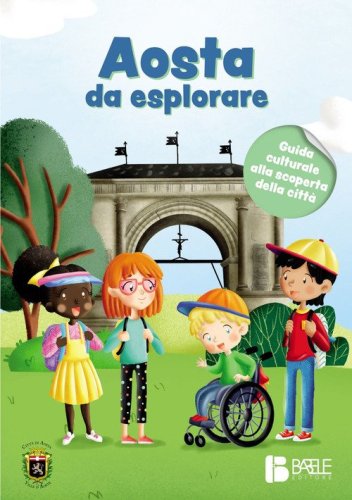 Aosta da esplorare. Guida culturale alla scoperta della citt&agrave;