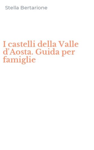 I castelli della Valle d'Aosta. Guida per famiglie